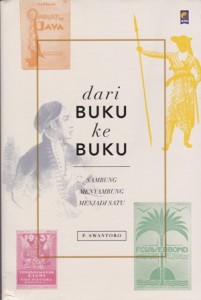 Judul: Dari Buku ke Buku Penulis		: P. Swantoro Penerbit	: KPG (Kepustakaan Populer Gramedia) Cetakan 	: April, 2016 Halaman	: xxv + 436 ISBN		: 978-602-6208-23-1